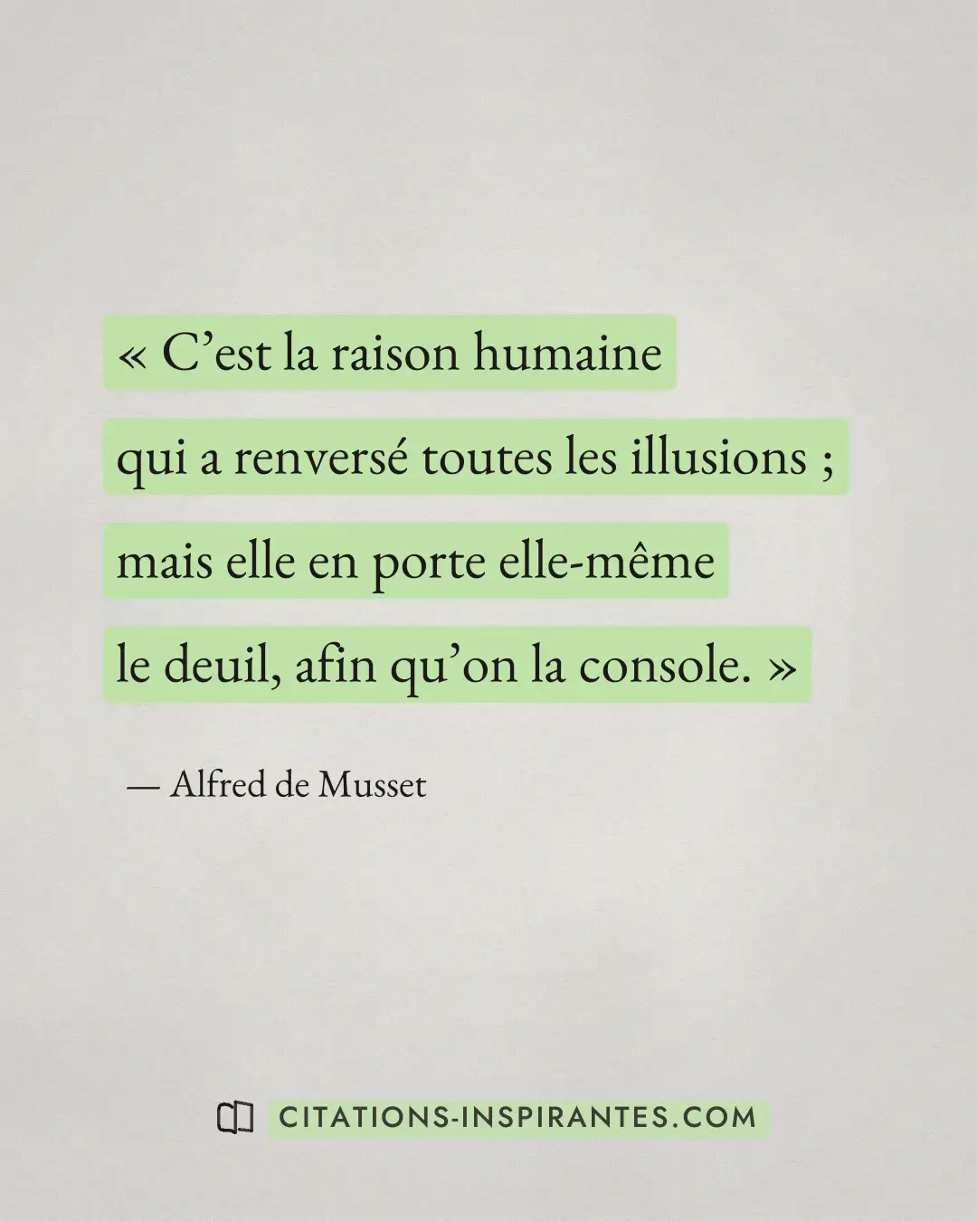 « C’est la raison humaine qui a renversé toutes les illusions ; mais elle en porte elle-même le deuil, afin qu’o... » — Alfred de Musset