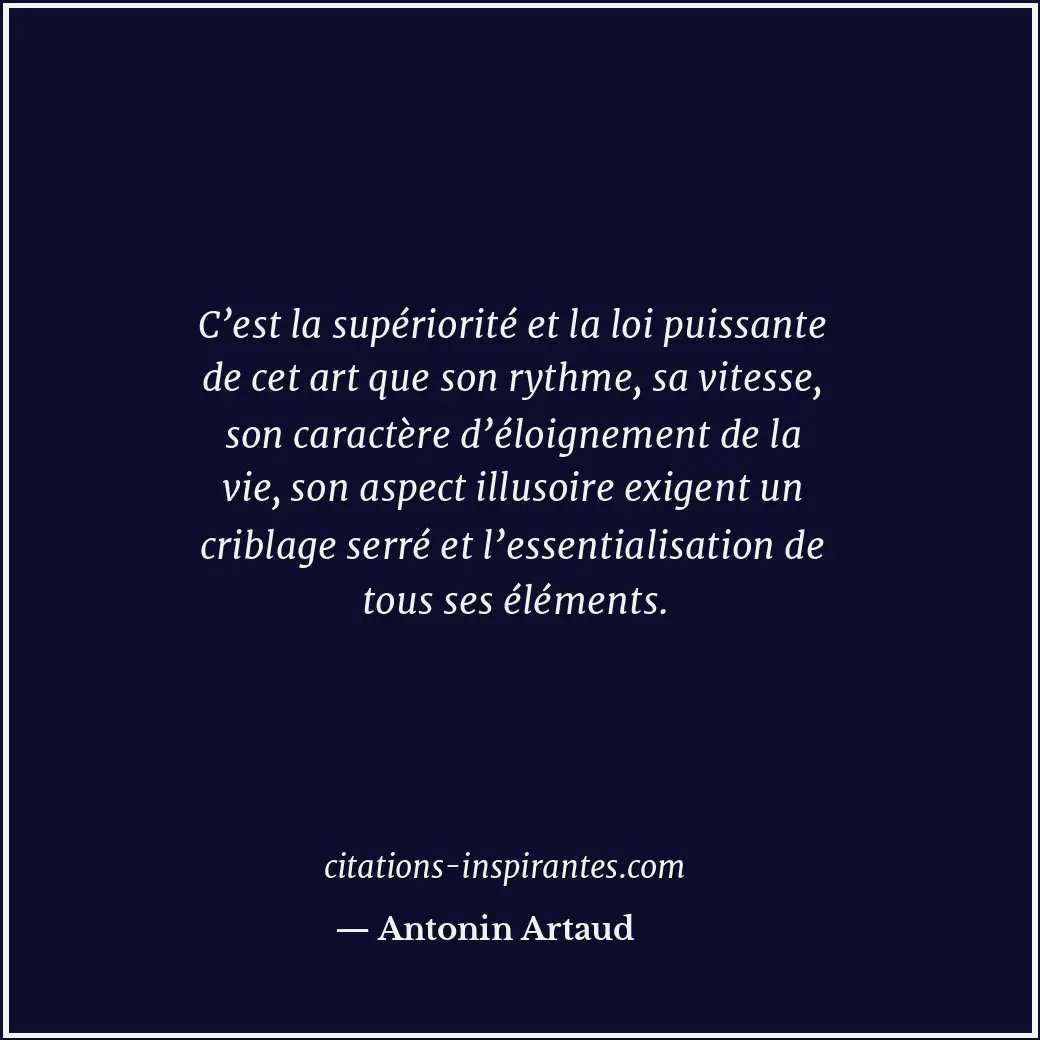 C’est la supériorité et la loi puissante de cet art que son rythme, sa vitesse,... Citation de Antonin Artaud