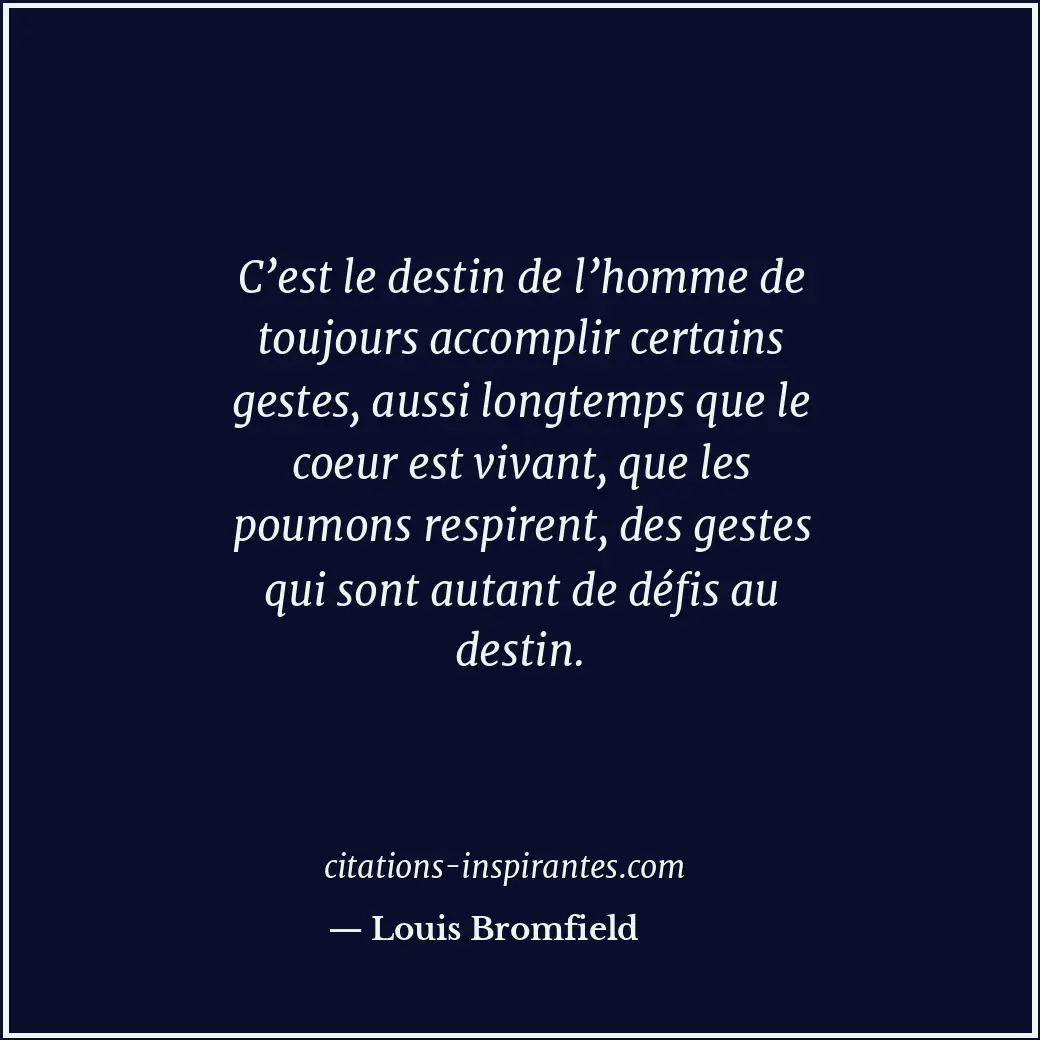 C’est le destin de l’homme de toujours accomplir certains gestes, aussi longtemp... Citation de Louis Bromfield