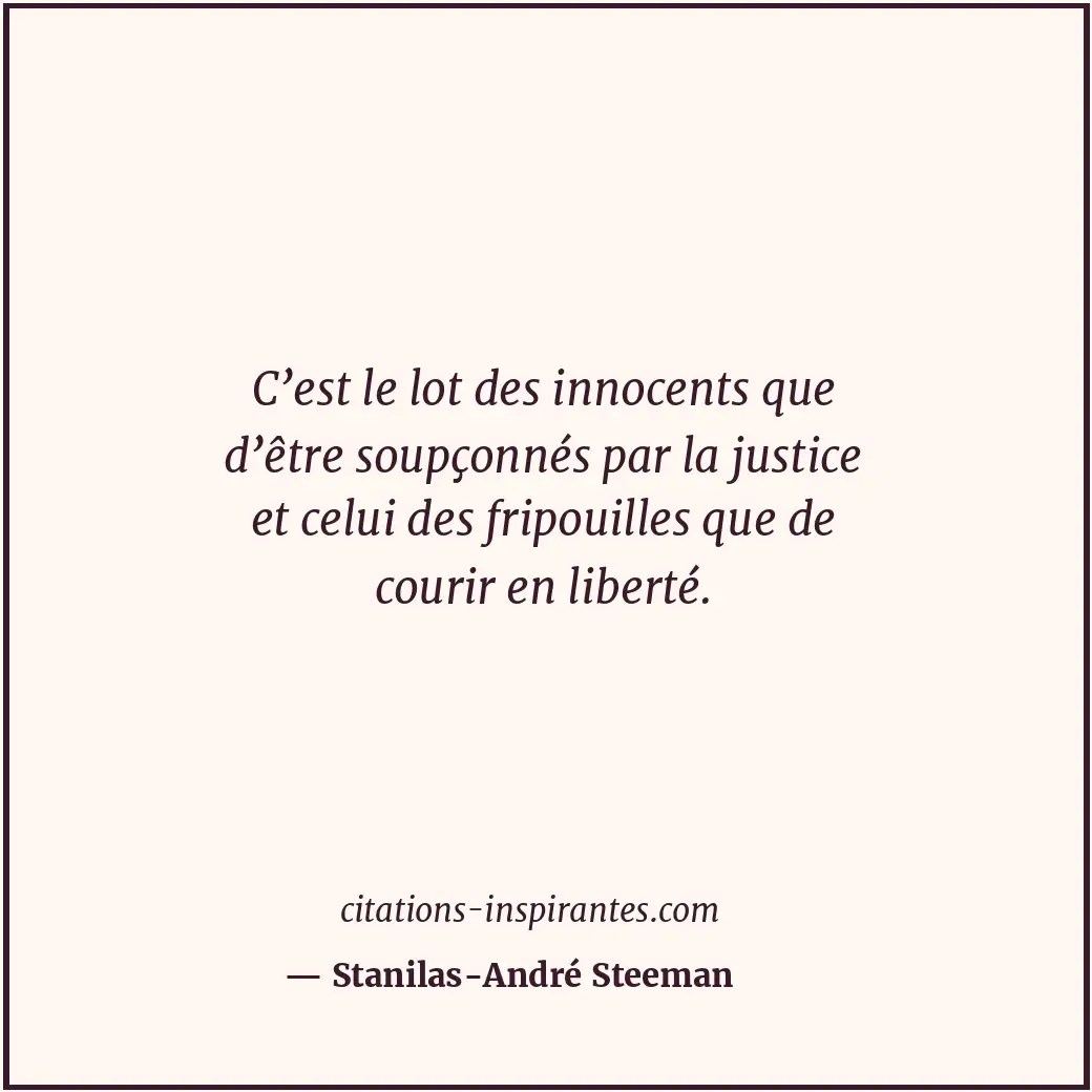 C’est le lot des innocents que d’être soupçonnés par la justice et celui des fri... Citation de Stanilas-André Steeman