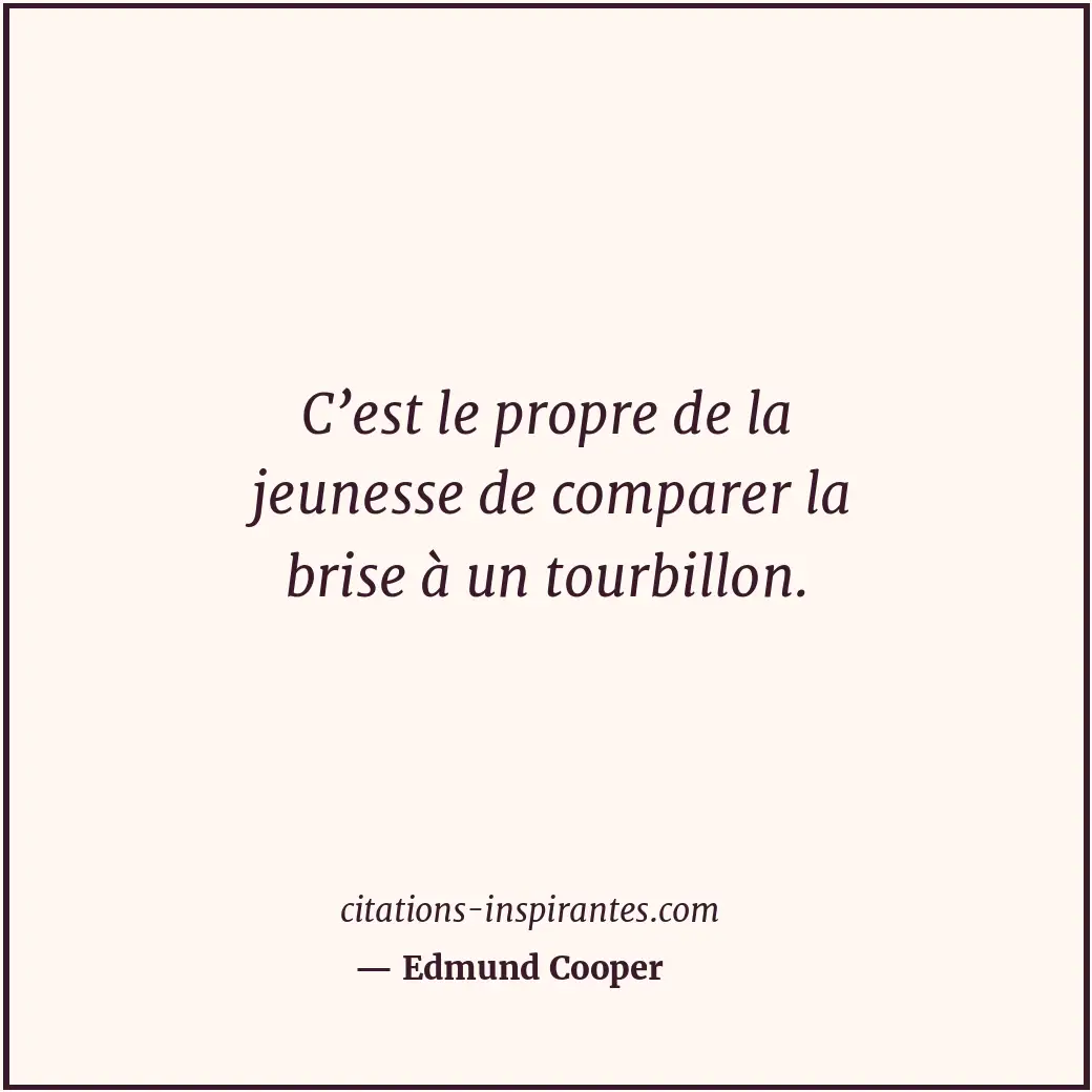 C’est le propre de la jeunesse de comparer la brise à un tourbillon. Citation de Edmund Cooper