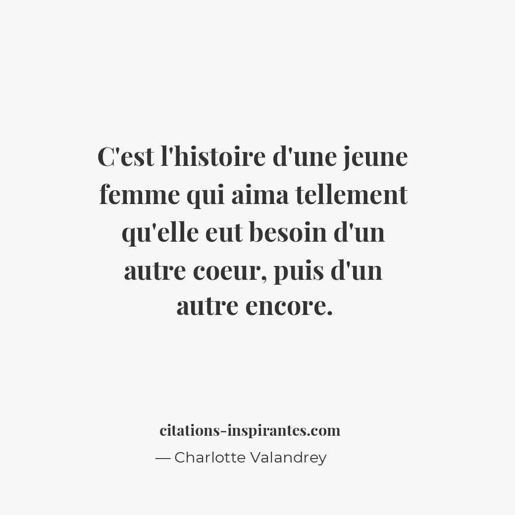 C’est l’histoire d’une jeune femme qui aima tellement qu’elle eut besoin d’un au... Citation de Charlotte Valandrey