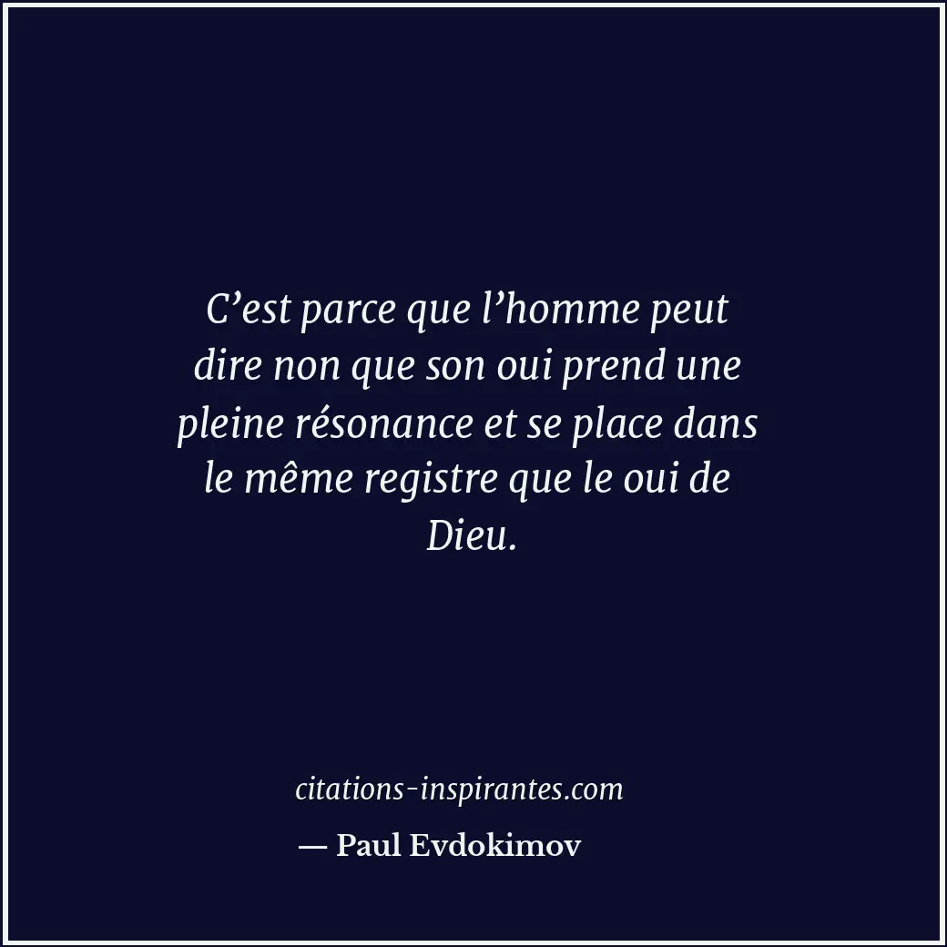 C’est parce que l’homme peut dire non que son oui prend une pleine résonance et... Citation de Paul Evdokimov