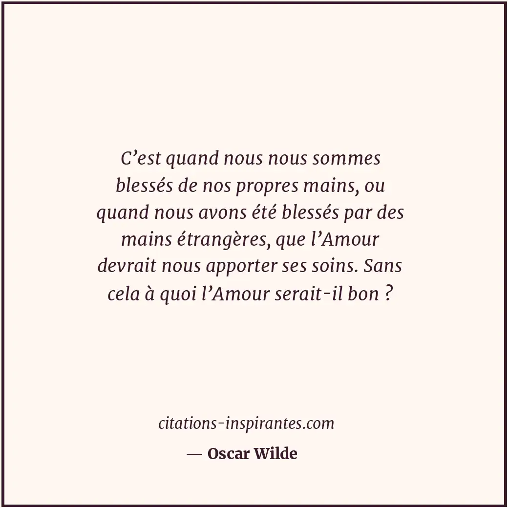 C’est quand nous nous sommes blessés de nos propres mains, ou quand nous avons é... Citation de Oscar Wilde