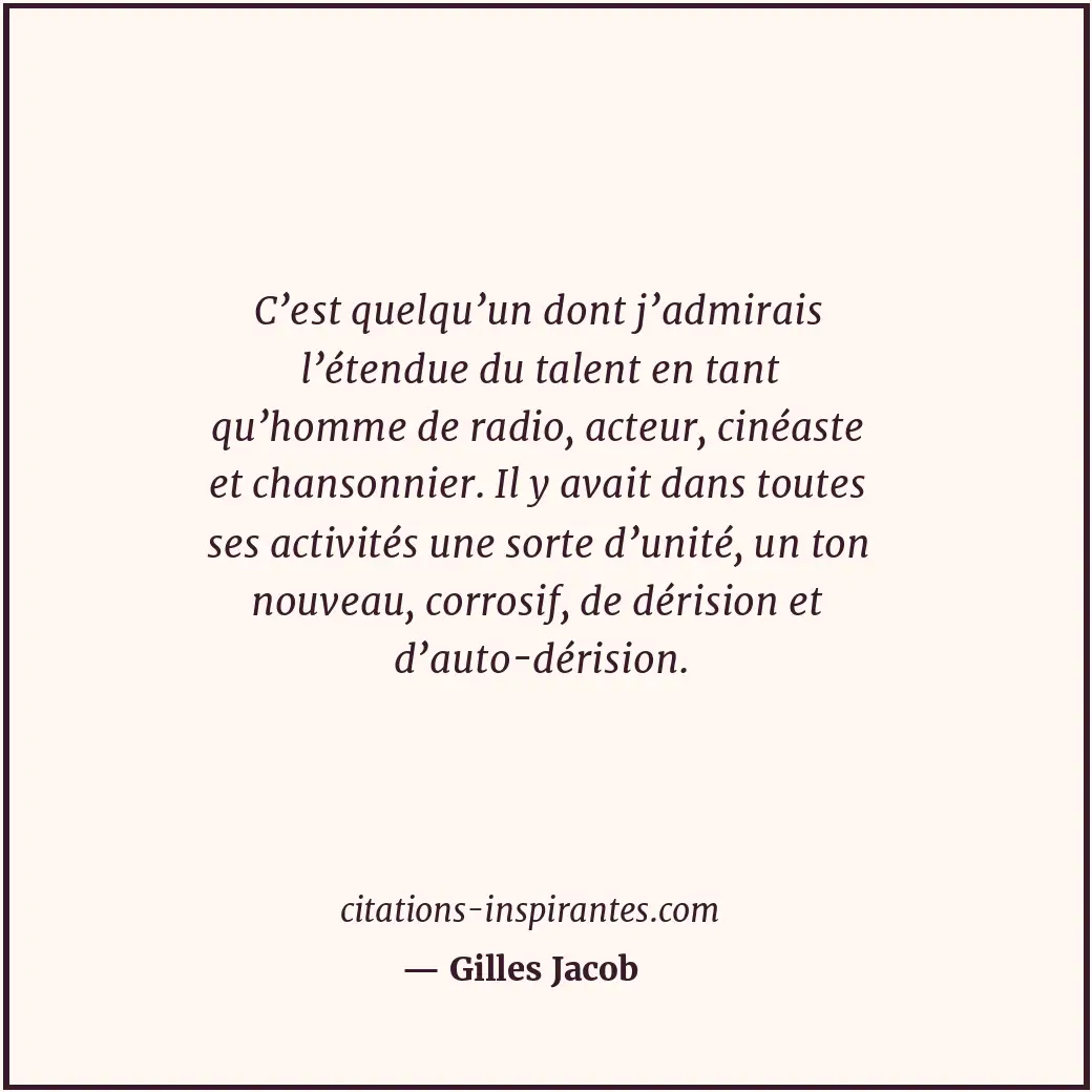 C’est quelqu’un dont j’admirais l’étendue du talent en tant qu’homme de radio, a... Citation de Gilles Jacob