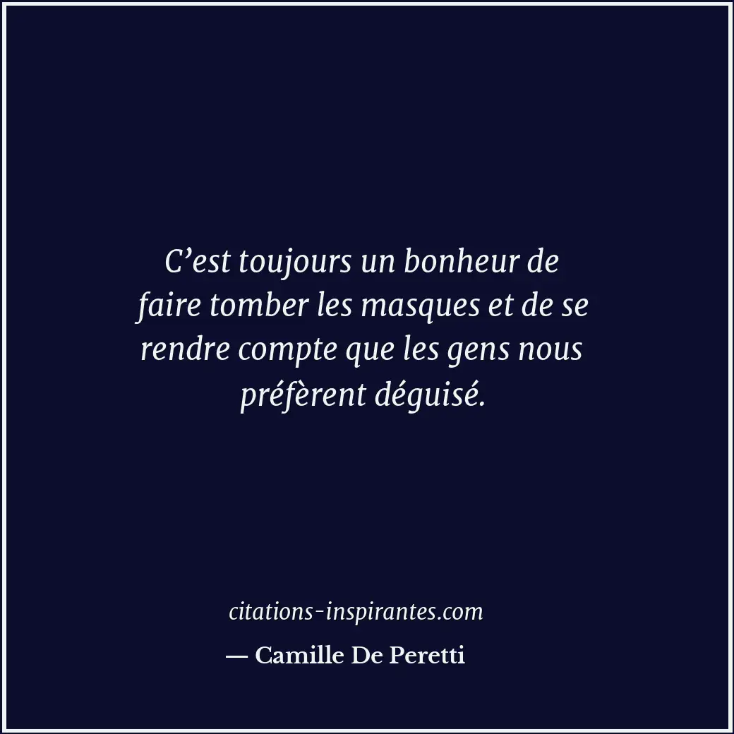 C’est toujours un bonheur de faire tomber les masques et de se rendre compte que... Citation de Camille De Peretti