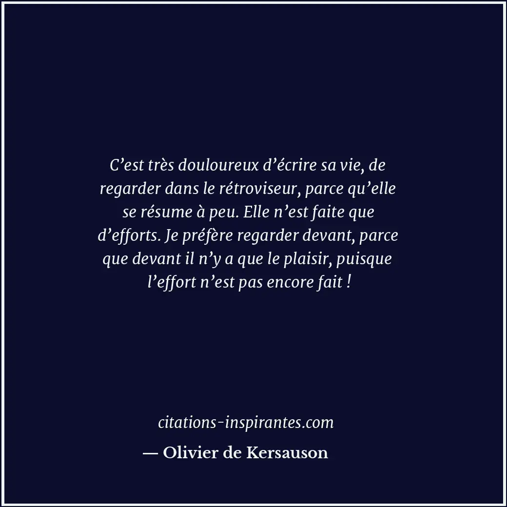 C’est très douloureux d’écrire sa vie, de regarder dans le rétroviseur, parce qu... Citation de Olivier de Kersauson
