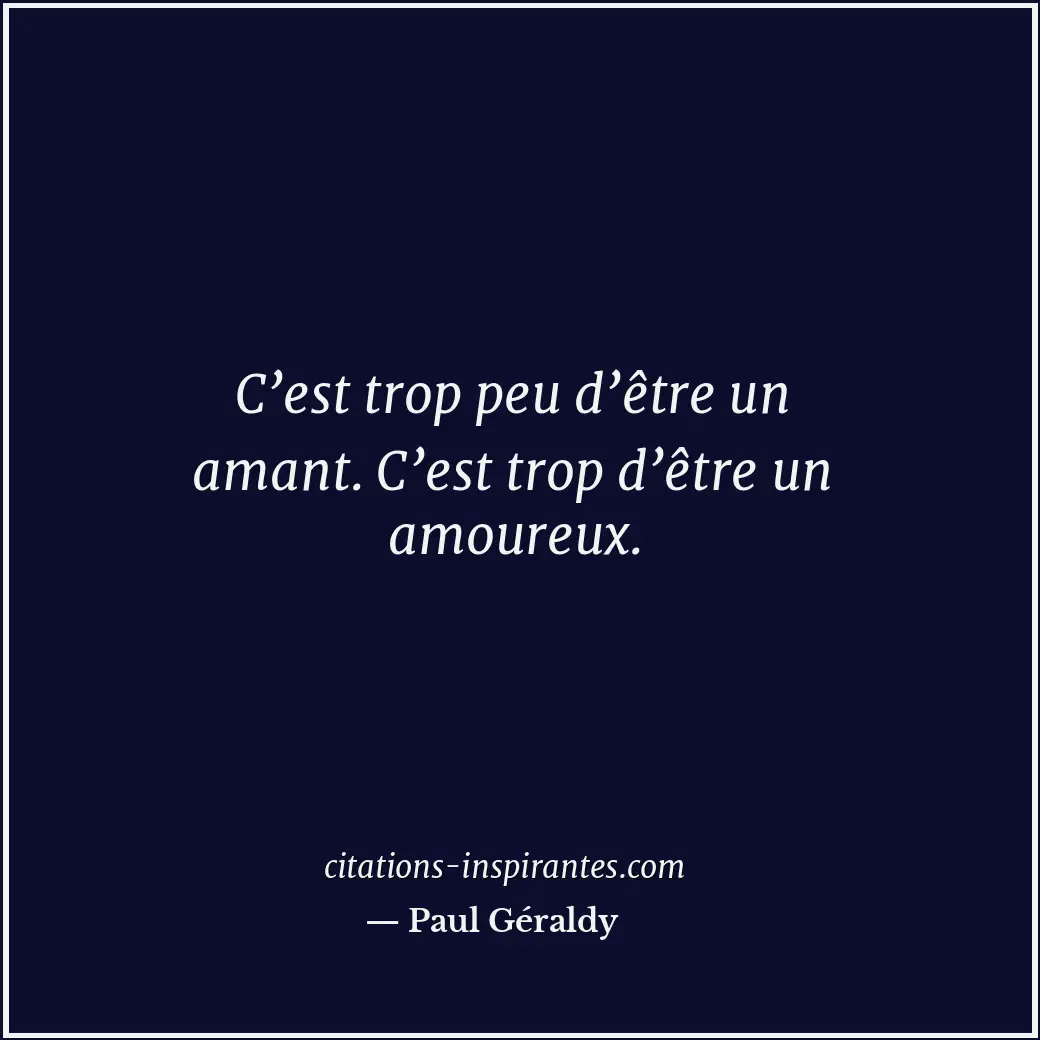 C’est trop peu d’être un amant. C’est trop d’être un amoureux. Citation de Paul Géraldy