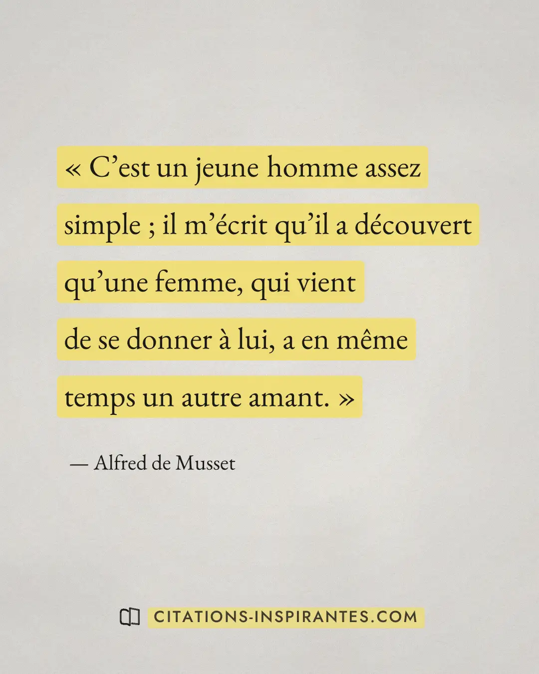 « C’est un jeune homme assez simple ; il m’écrit qu’il a découvert qu’une femme, qui vient de se donner à lui, a... » — Alfred de Musset
