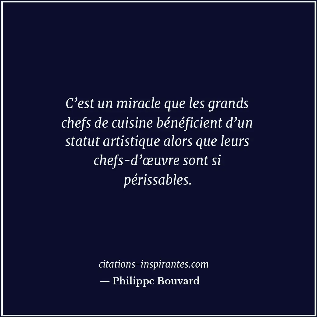 C’est un miracle que les grands chefs de cuisine bénéficient d’un statut artisti... Citation de Philippe Bouvard