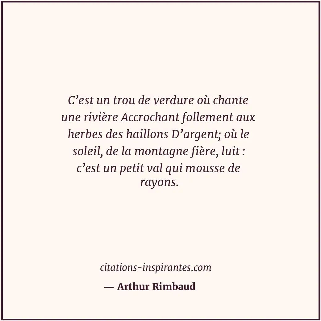 C’est un trou de verdure où chante une rivière Accrochant follement aux herbes d... Citation de Arthur Rimbaud