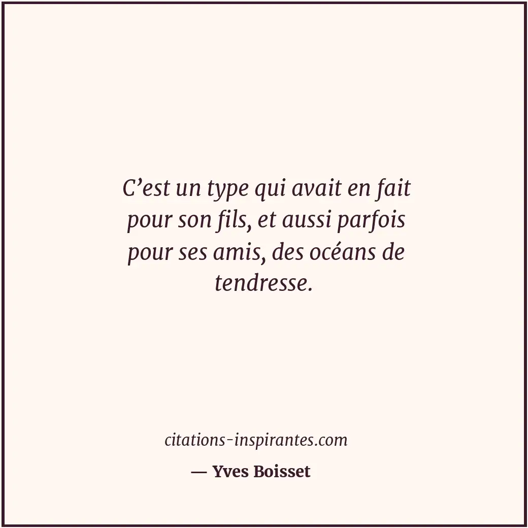 C’est un type qui avait en fait pour son fils, et aussi parfois pour ses amis, d... Citation de Yves Boisset