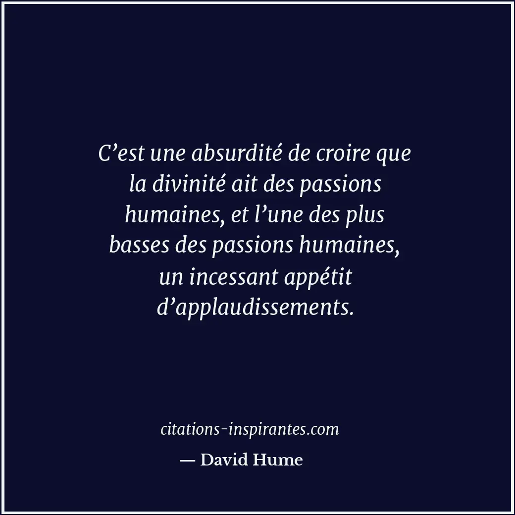C’est une absurdité de croire que la divinité ait des passions humaines, et l’un... Citation de David Hume