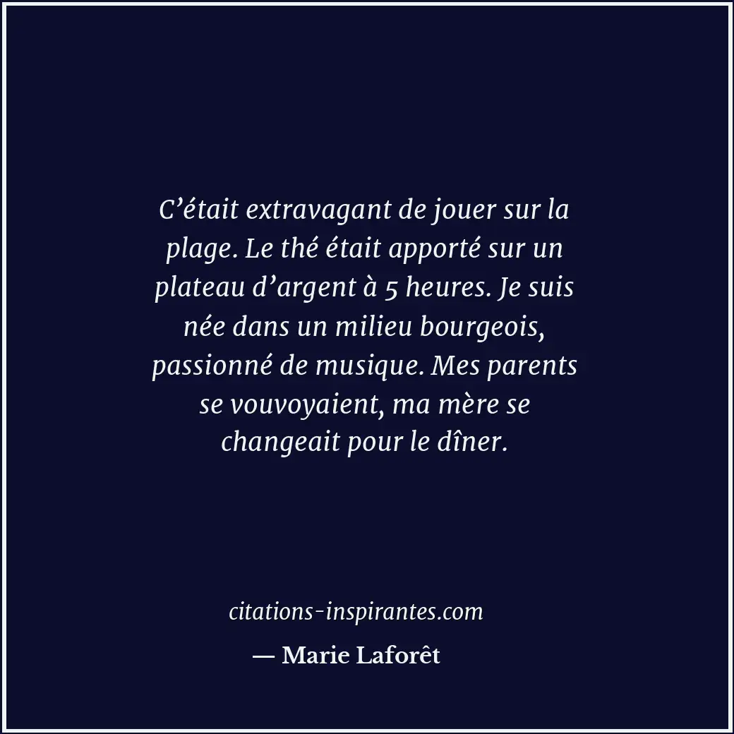 C’était extravagant de jouer sur la plage. Le thé était apporté sur un plateau d... Citation de Marie Laforêt