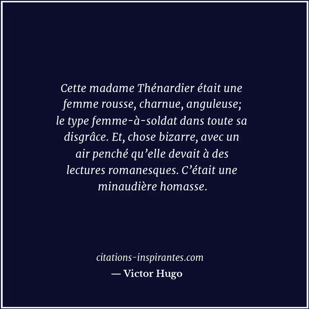 Cette madame Thénardier était une femme rousse, charnue, anguleuse; le type femm... Citation de Victor Hugo