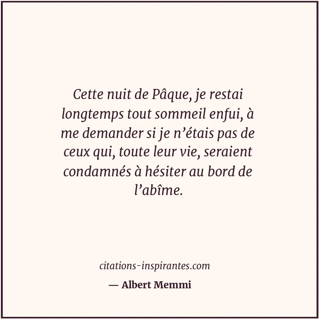 Cette nuit de Pâque, je restai longtemps tout sommeil enfui, à me demander si je... Citation de Albert Memmi