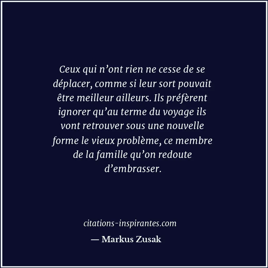 Ceux qui n’ont rien ne cesse de se déplacer, comme si leur sort pouvait être mei... Citation de Markus Zusak