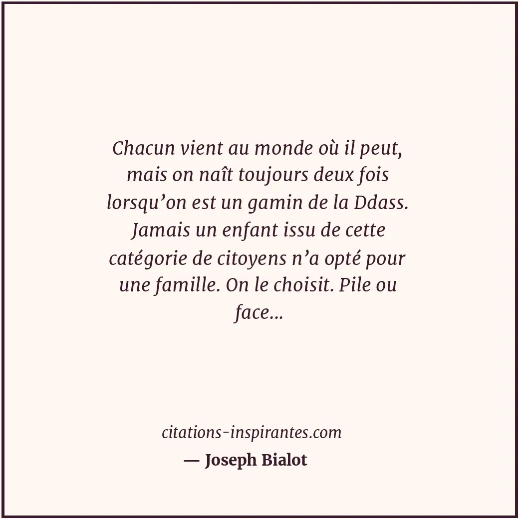 Chacun vient au monde où il peut, mais on naît toujours deux fois lorsqu’on est... Citation de Joseph Bialot