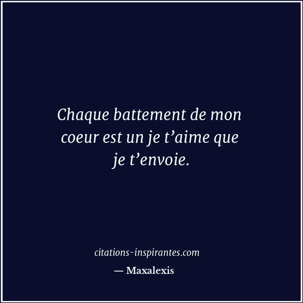 Chaque battement de mon coeur est un je t’aime que je t’envoie. Citation de Maxalexis