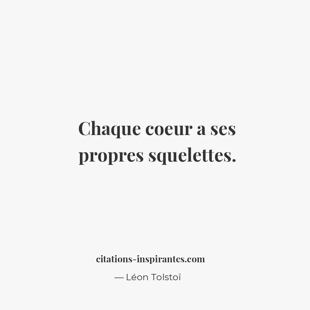 Chaque coeur a ses propres squelettes. Citation de Léon Tolstoï