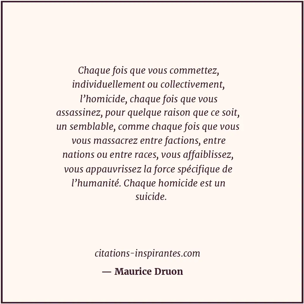 Chaque fois que vous commettez, individuellement ou collectivement, l’homicide,... Citation de Maurice Druon