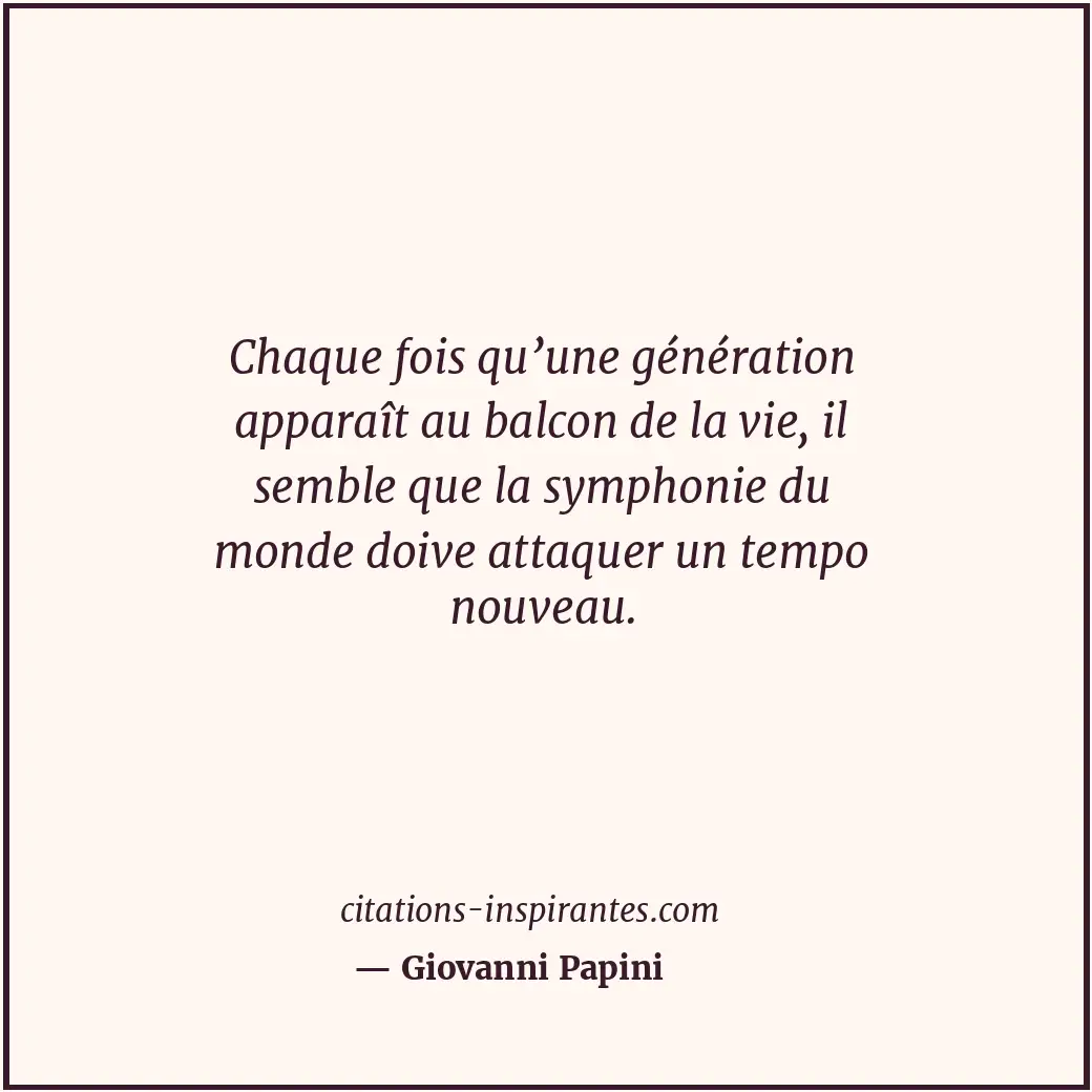 Chaque fois qu’une génération apparaît au balcon de la vie, il semble que la sym... Citation de Giovanni Papini