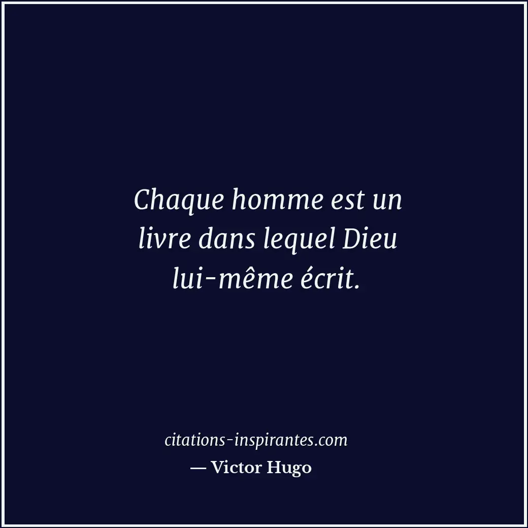 Chaque homme est un livre dans lequel Dieu lui-même écrit. Citation de Victor Hugo