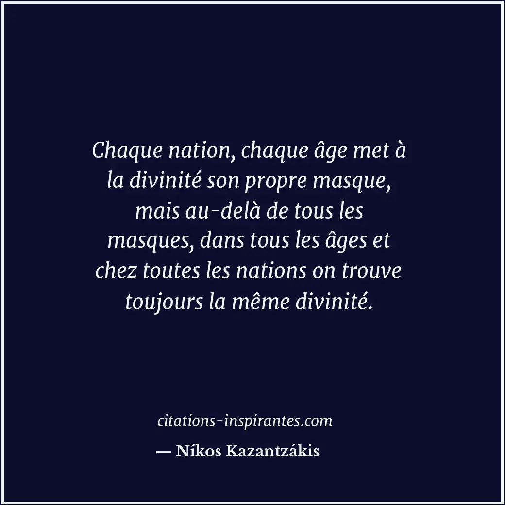 Chaque nation, chaque âge met à la divinité son propre masque, mais au-delà de t... Citation de Níkos Kazantzákis
