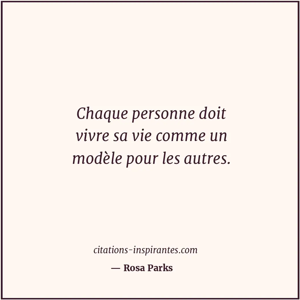 Chaque personne doit vivre sa vie comme un modèle pour les autres. Citation de Rosa Parks