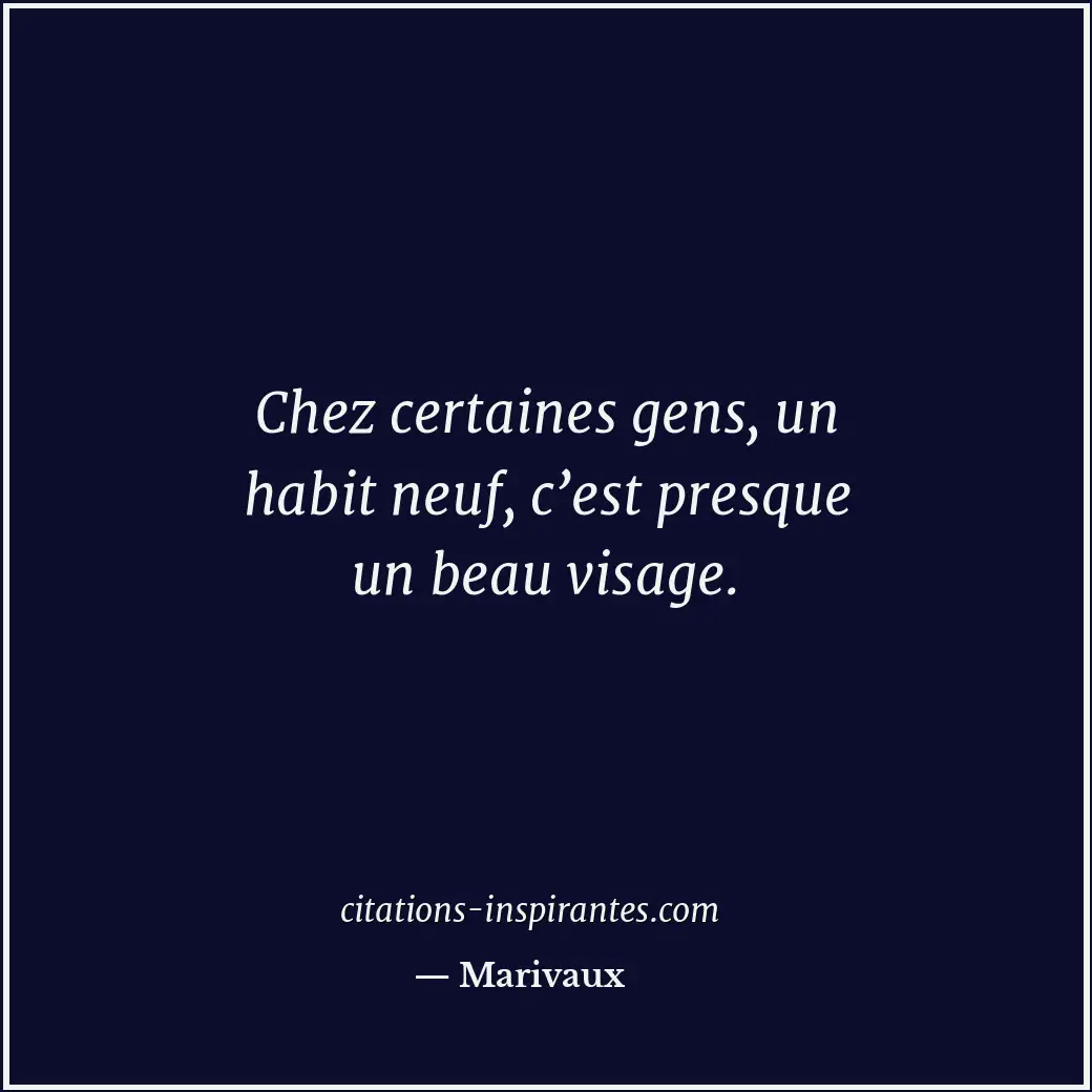 Chez certaines gens, un habit neuf, c’est presque un beau visage. Citation de Marivaux