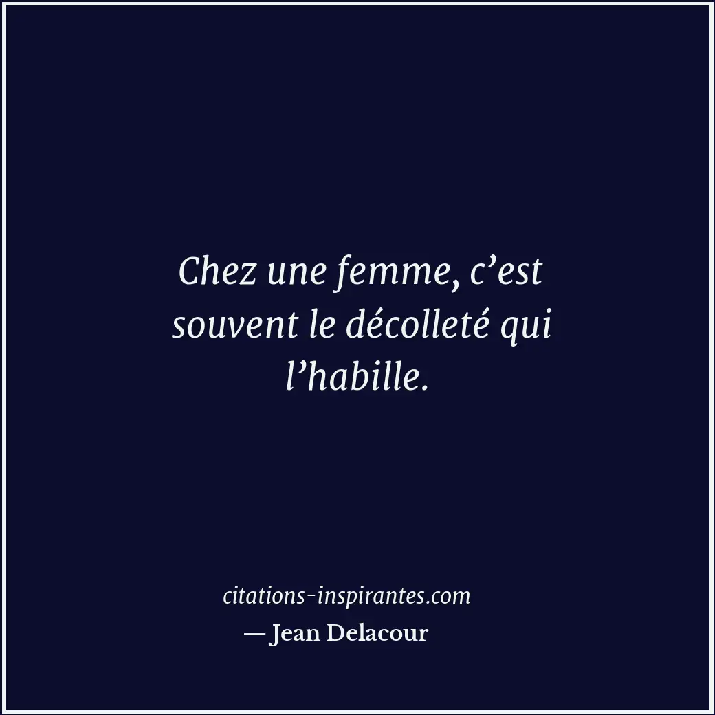 Chez une femme, c’est souvent le décolleté qui l’habille. Citation de Jean Delacour