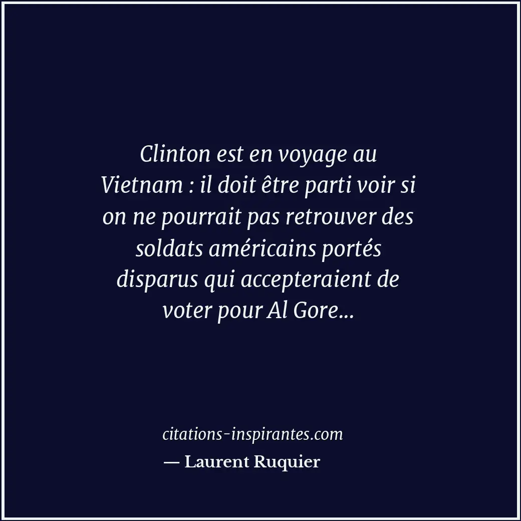 Clinton est en voyage au Vietnam : il doit être parti voir si on ne pourrait pas... Citation de Laurent Ruquier