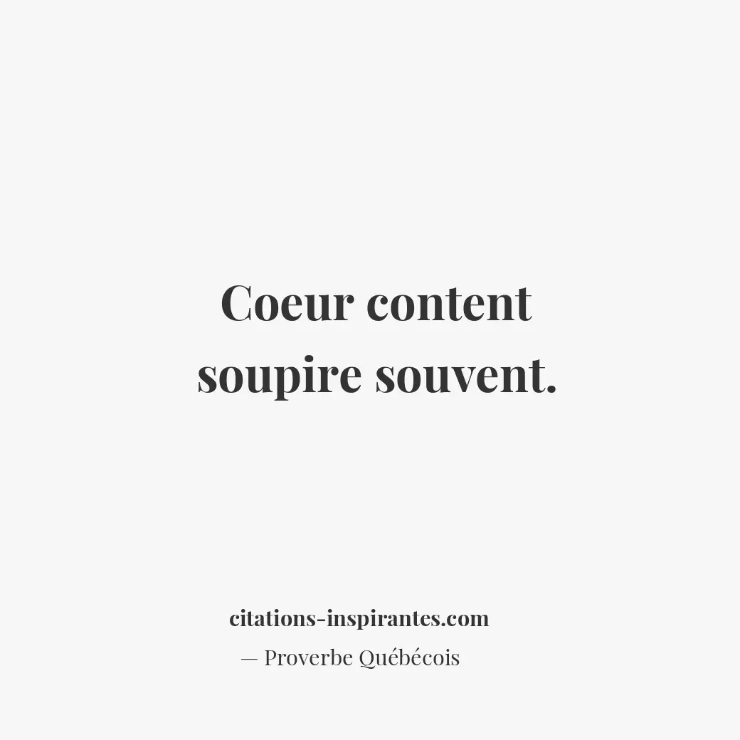 Coeur content soupire souvent. Citation de Proverbe Québécois