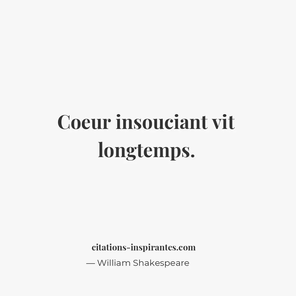 Coeur insouciant vit longtemps. Citation de William Shakespeare