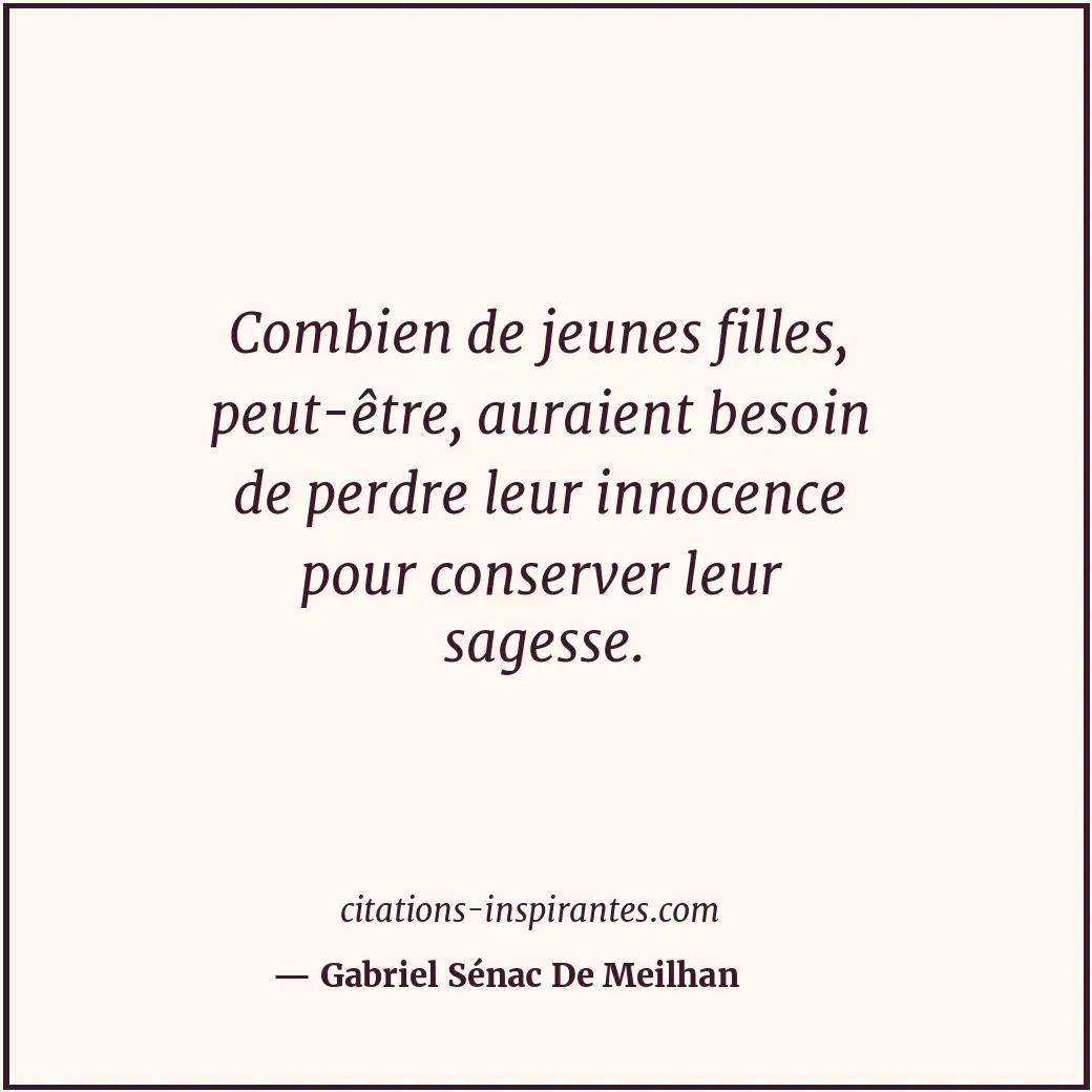 Combien de jeunes filles, peut-être, auraient besoin de perdre leur innocence po... Citation de Gabriel Sénac De Meilhan