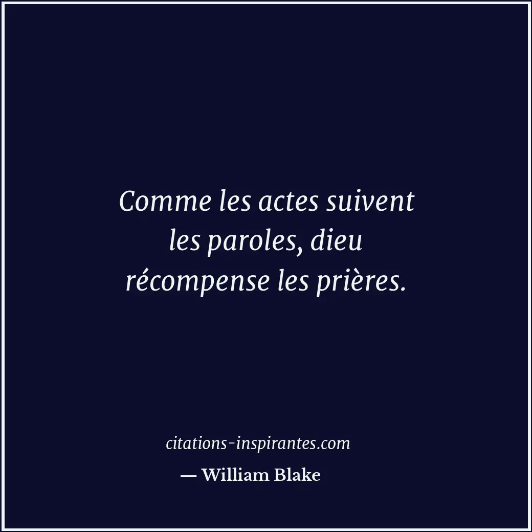 Comme les actes suivent les paroles, dieu récompense les prières. Citation de William Blake
