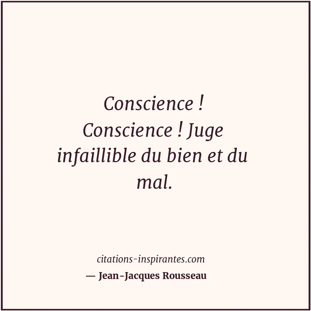 Conscience ! Conscience ! Juge infaillible du bien et du mal. Citation de Jean-Jacques Rousseau