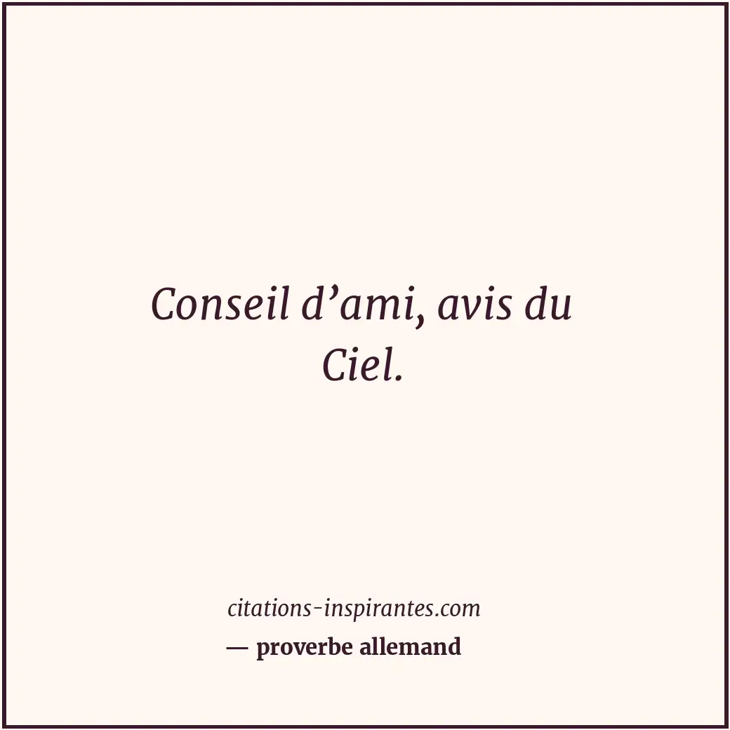 Conseil d’ami, avis du Ciel. Citation de proverbe allemand