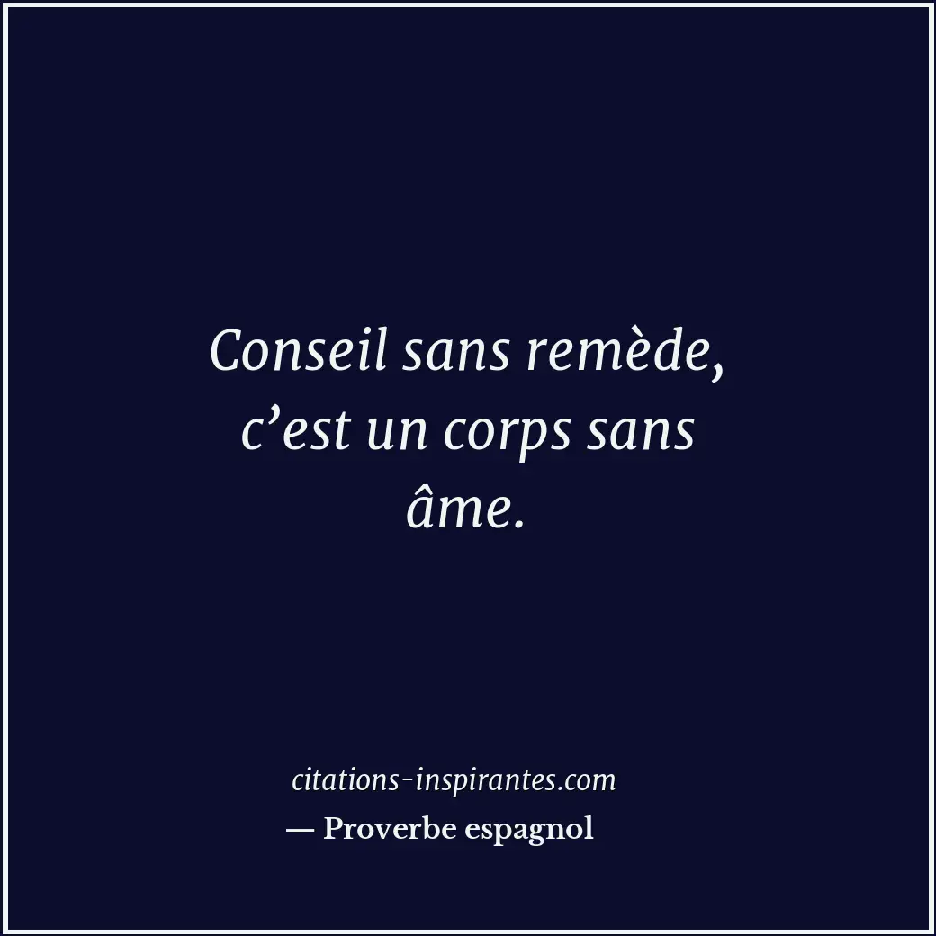 Conseil sans remède, c’est un corps sans âme. Citation de Proverbe espagnol