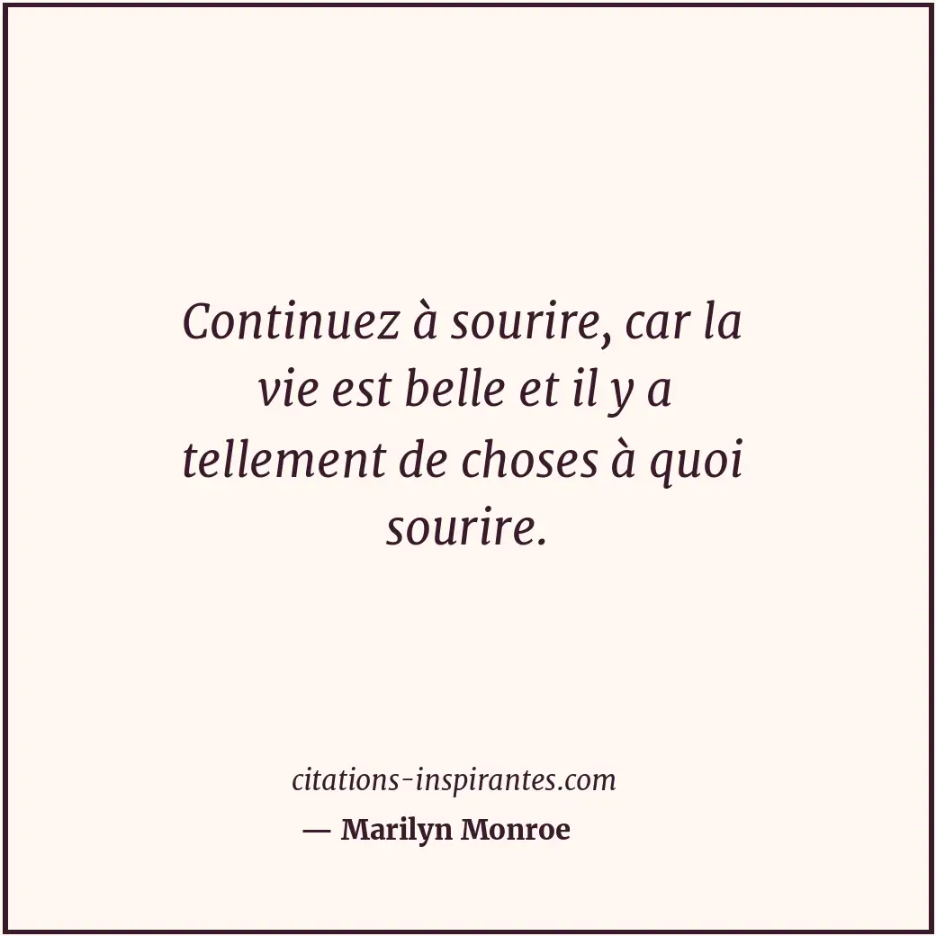 Continuez à sourire, car la vie est belle et il y a tellement de choses à quoi s... Citation de Marilyn Monroe