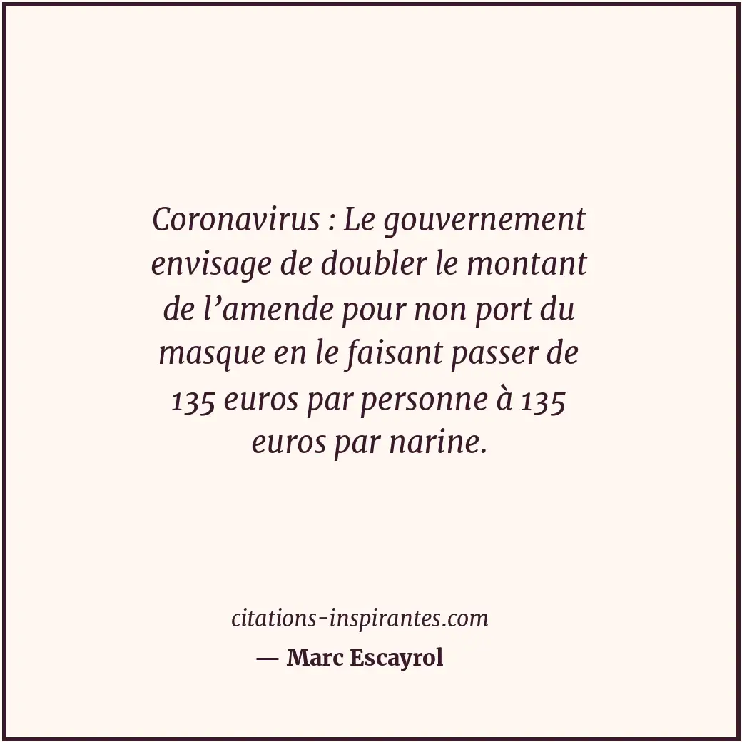 Coronavirus : Le gouvernement envisage de doubler le montant de l’amende pour no... Citation de Marc Escayrol