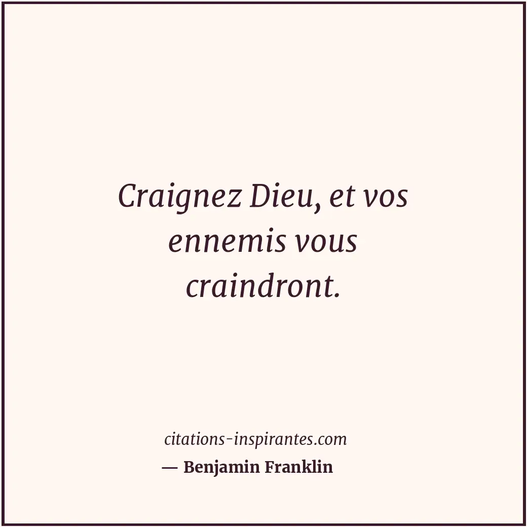 Craignez Dieu, et vos ennemis vous craindront. Citation de Benjamin Franklin