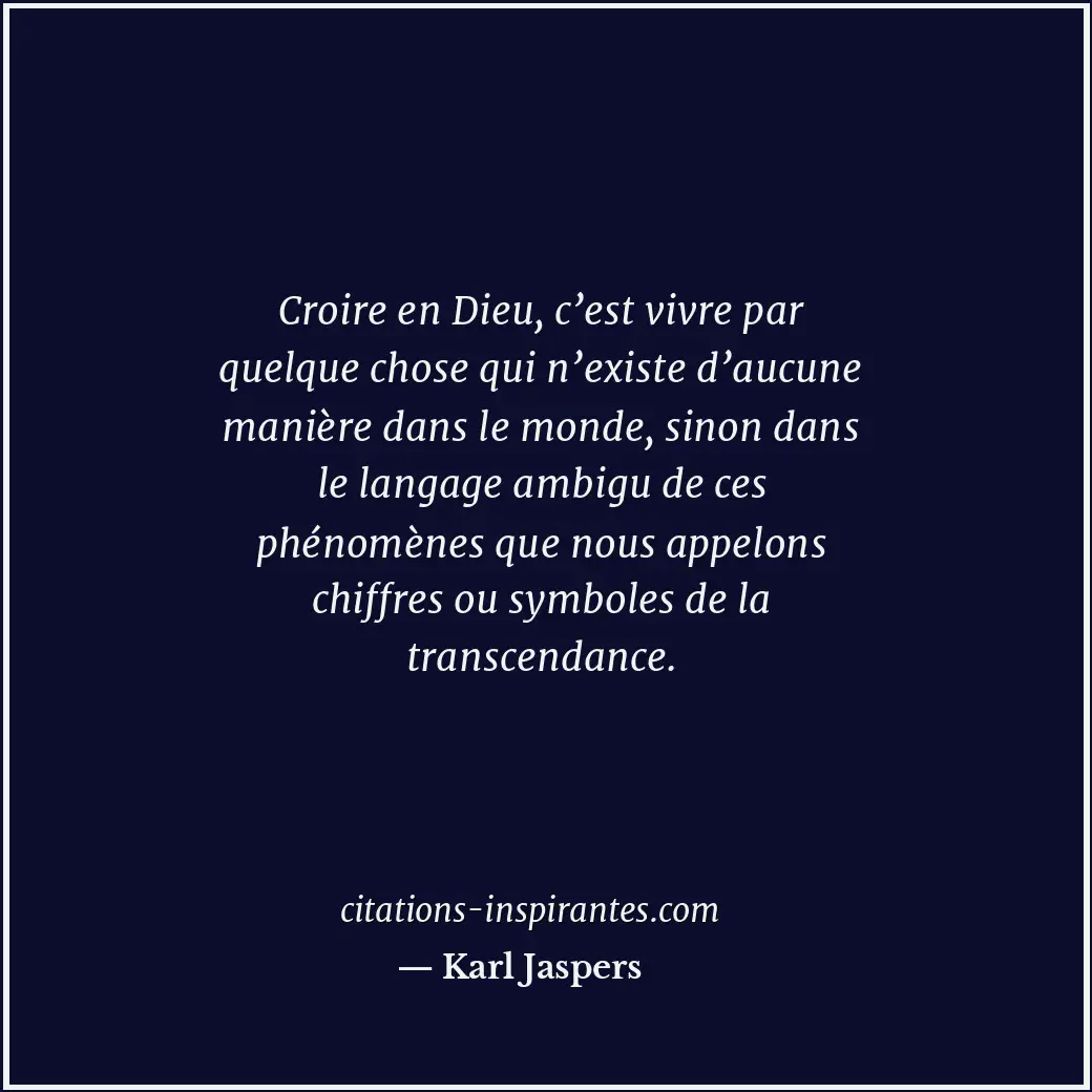 Croire en Dieu, c’est vivre par quelque chose qui n’existe d’aucune manière dans... Citation de Karl Jaspers