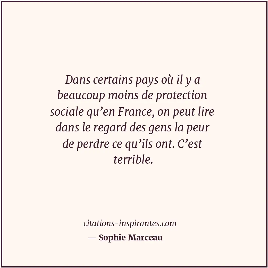 Dans certains pays où il y a beaucoup moins de protection sociale qu’en France,... Citation de Sophie Marceau