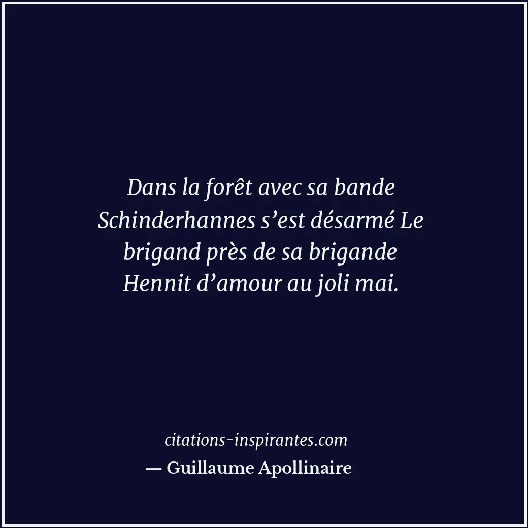 Dans la forêt avec sa bande Schinderhannes s’est désarmé Le brigand près de sa b... Citation de Guillaume Apollinaire