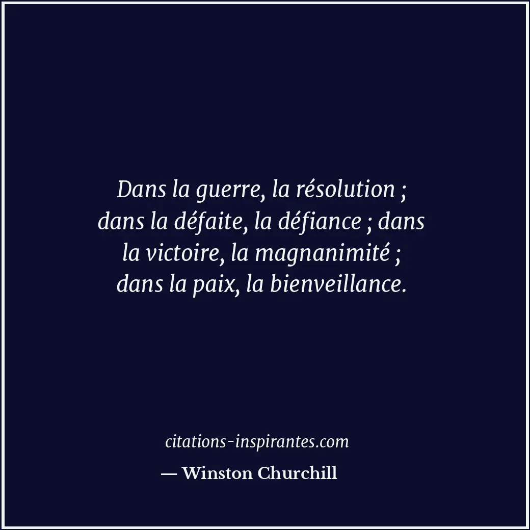 Dans la guerre, la résolution ; dans la défaite, la défiance ; dans la victoire,... Citation de Winston Churchill