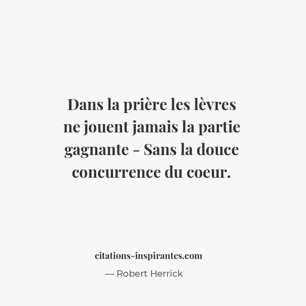 Dans la prière les lèvres ne jouent jamais la partie gagnante - Sans la douce co... Citation de Robert Herrick