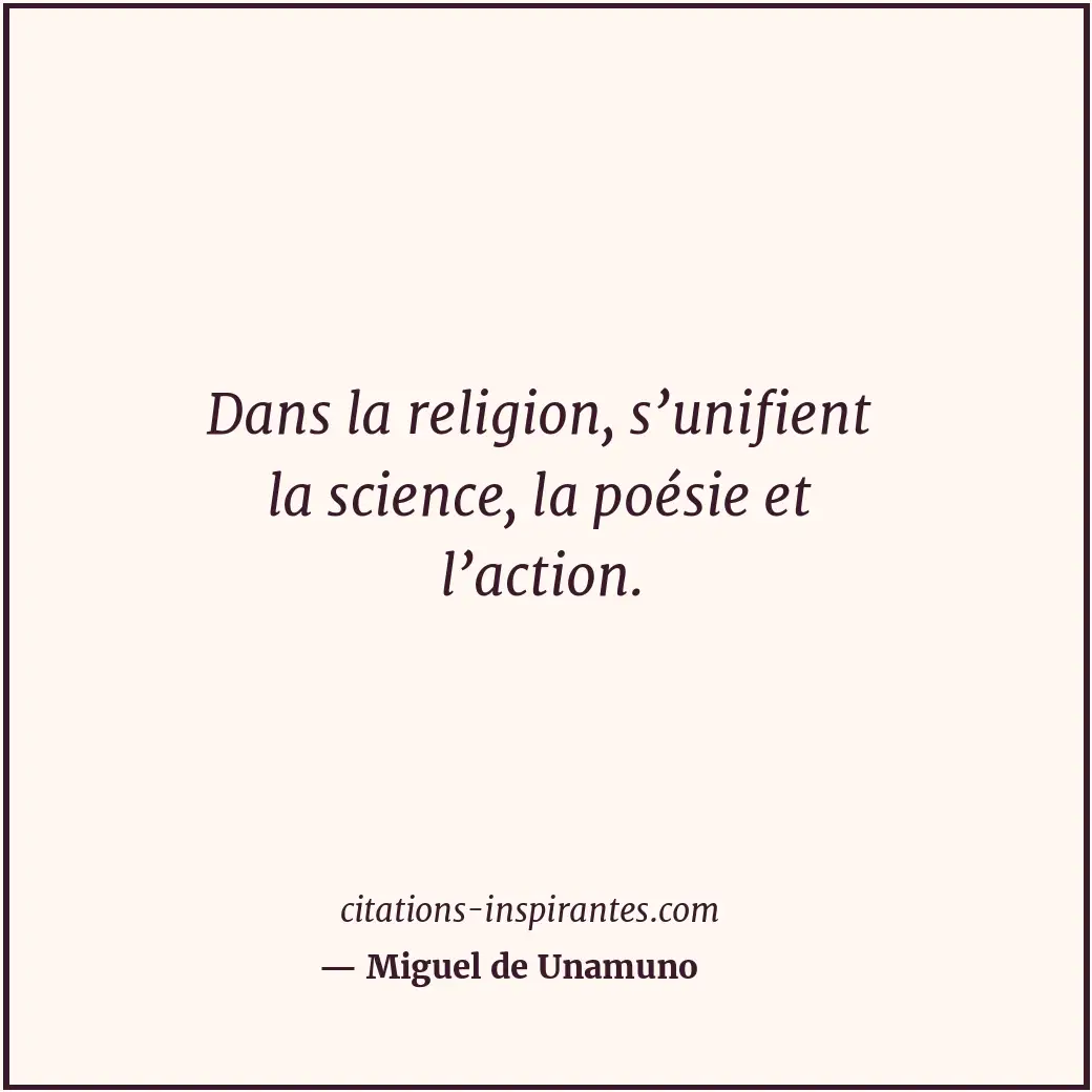 Dans la religion, s’unifient la science, la poésie et l’action. Citation de Miguel de Unamuno