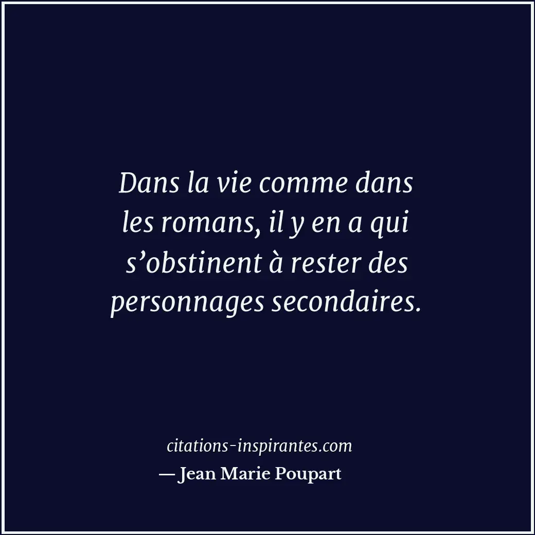 Dans la vie comme dans les romans, il y en a qui s’obstinent à rester des person... Citation de Jean Marie Poupart