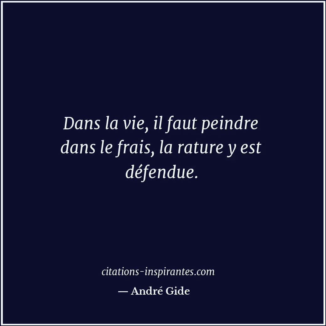 Dans la vie, il faut peindre dans le frais, la rature y est défendue. Citation de André Gide